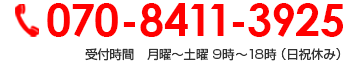 070-8411-3925 受付時間　月曜～土曜 9時～18時 （日祝休み）
